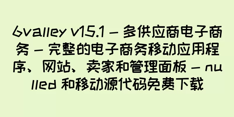 6valley v15.1 - 多供应商电子商务 - 完整的电子商务移动应用程序、网站、卖家和管理面板 - nulled 和移动源代码免费下载