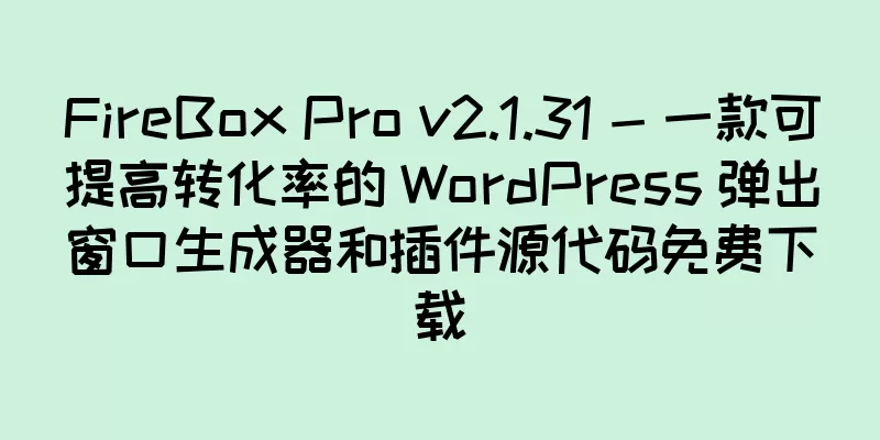 FireBox Pro v2.1.31 - 一款可提高转化率的 WordPress 弹出窗口生成器和插件源代码免费下载