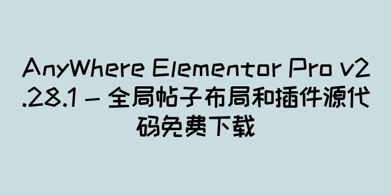 AnyWhere Elementor Pro v2.28.1 - 全局帖子布局和插件源代码免费下载