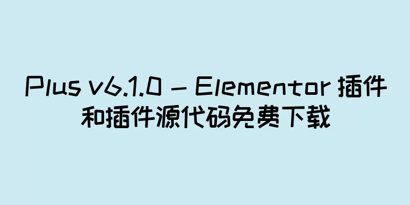 Plus v6.1.0 - Elementor 插件和插件源代码免费下载