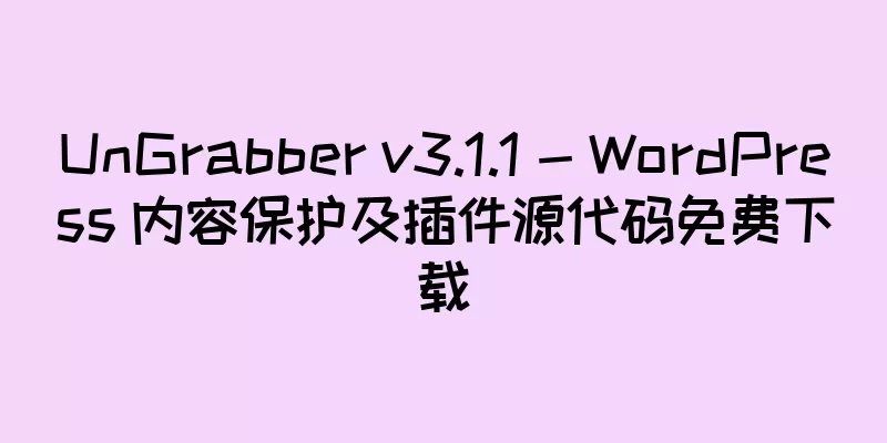 UnGrabber v3.1.1 - WordPress 内容保护及插件源代码免费下载