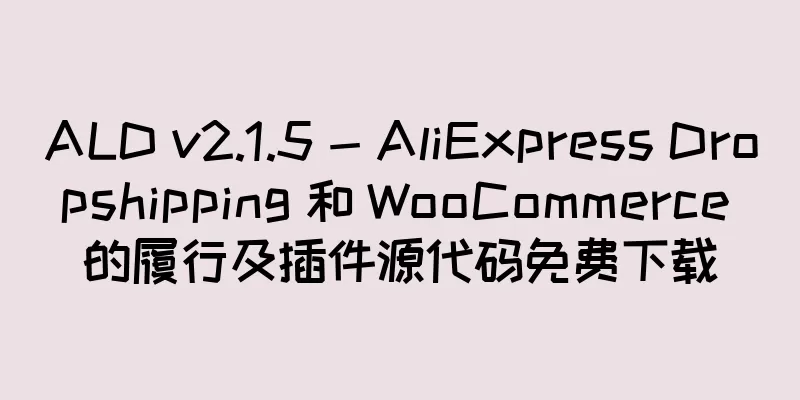ALD v2.1.5 - AliExpress Dropshipping 和 WooCommerce 的履行及插件源代码免费下载