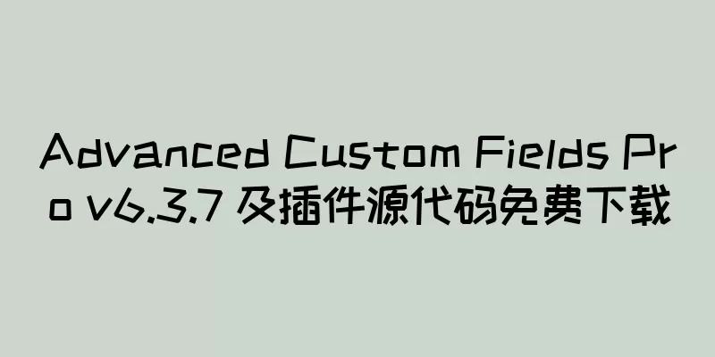 Advanced Custom Fields Pro v6.3.7 及插件源代码免费下载