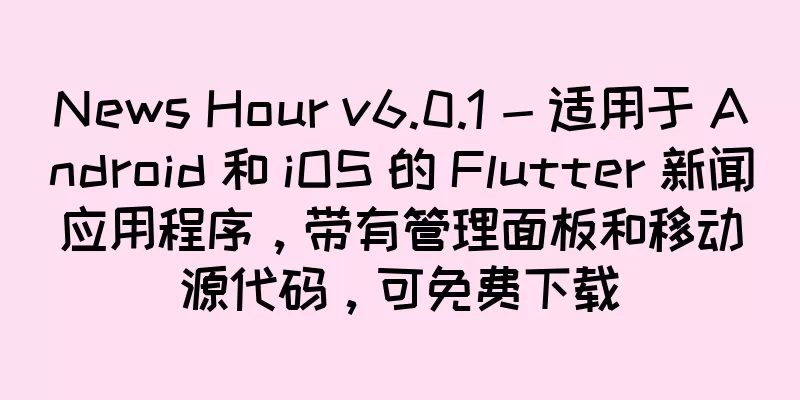 News Hour v6.0.1 - 适用于 Android 和 iOS 的 Flutter 新闻应用程序，带有管理面板和移动源代码，可免费下载