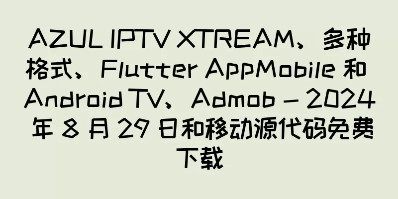 AZUL IPTV XTREAM、多种格式、Flutter AppMobile 和 Android TV、Admob - 2024 年 8 月 29 日和移动源代码免费下载