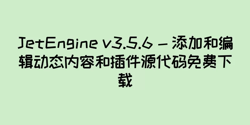 JetEngine v3.5.6 - 添加和编辑动态内容和插件源代码免费下载