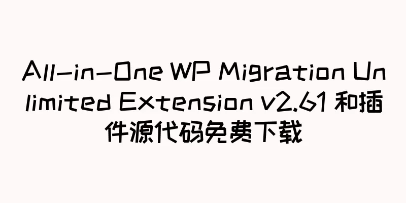 All-in-One WP Migration Unlimited Extension v2.61 和插件源代码免费下载