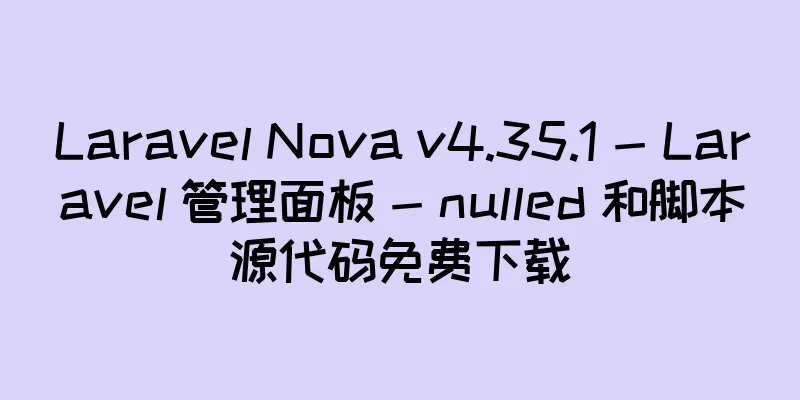 Laravel Nova v4.35.1 - Laravel 管理面板 - nulled 和脚本源代码免费下载