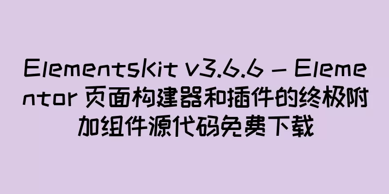 ElementsKit v3.6.6 - Elementor 页面构建器和插件的终极附加组件源代码免费下载