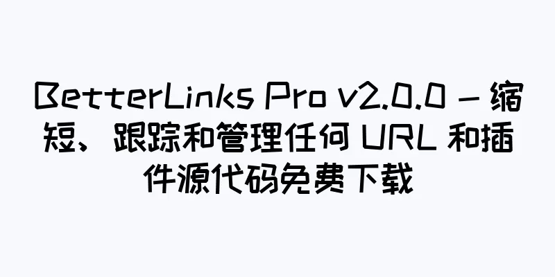 BetterLinks Pro v2.0.0 - 缩短、跟踪和管理任何 URL 和插件源代码免费下载