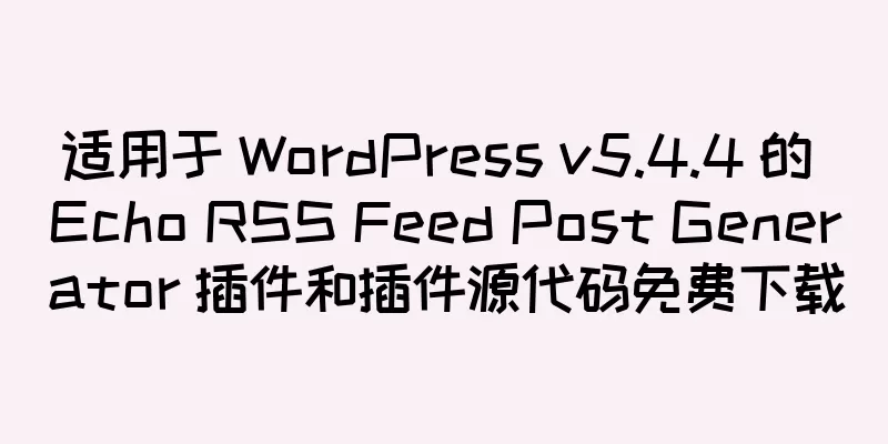 适用于 WordPress v5.4.4 的 Echo RSS Feed Post Generator 插件和插件源代码免费下载