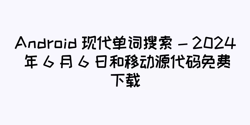 Android 现代单词搜索 - 2024 年 6 月 6 日和移动源代码免费下载