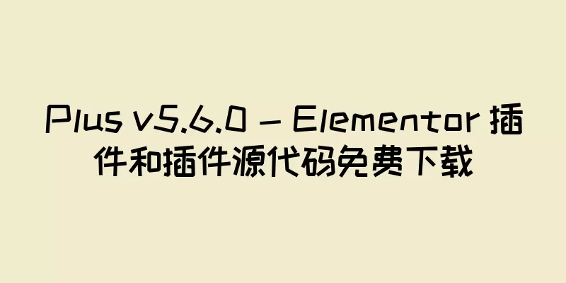 Plus v5.6.0 - Elementor 插件和插件源代码免费下载