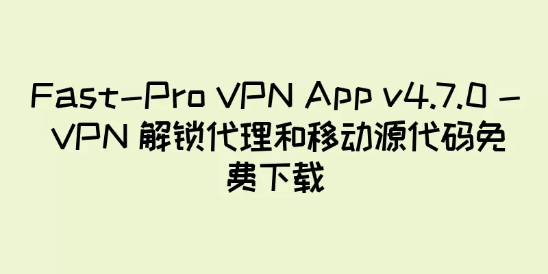 Fast-Pro VPN App v4.7.0 - VPN 解锁代理和移动源代码免费下载