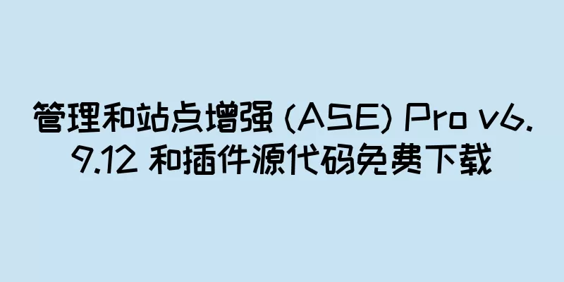 管理和站点增强 (ASE) Pro v6.9.12 和插件源代码免费下载