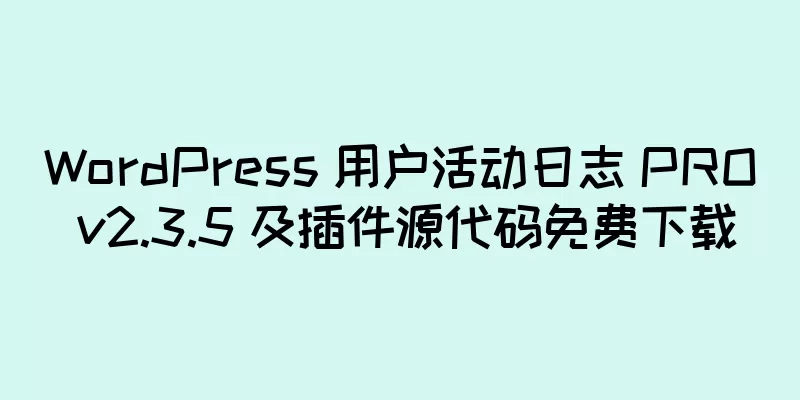 WordPress 用户活动日志 PRO v2.3.5 及插件源代码免费下载