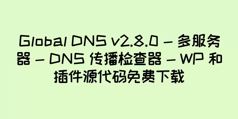 Global DNS v2.8.0 - 多服务器 - DNS 传播检查器 - WP 和插件源代码免费下载