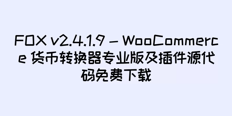 FOX v2.4.1.9 - WooCommerce 货币转换器专业版及插件源代码免费下载