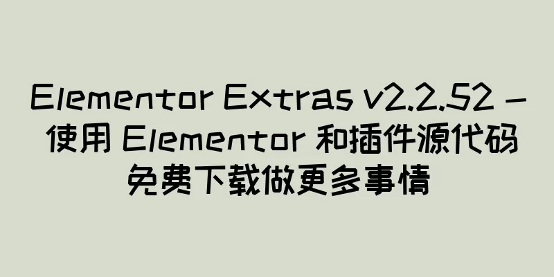 Elementor Extras v2.2.52 - 使用 Elementor 和插件源代码免费下载做更多事情