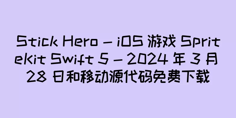 Stick Hero - iOS 游戏 SpriteKit Swift 5 - 2024 年 3 月 28 日和移动源代码免费下载