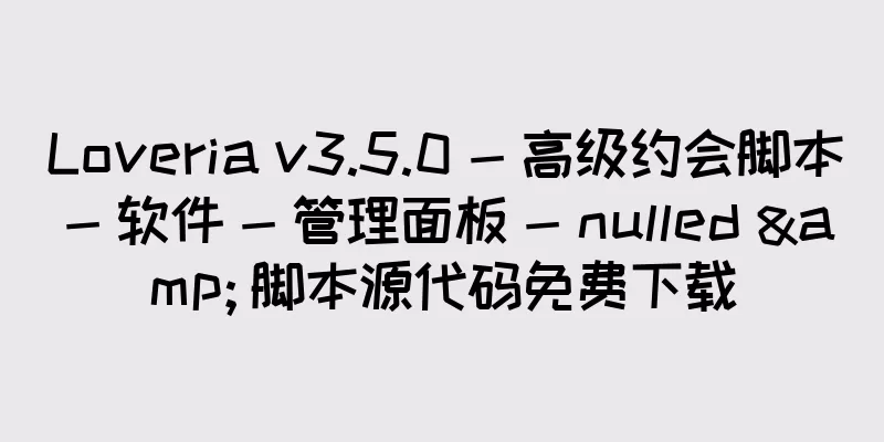 Loveria v3.5.0 - 高级约会脚本 - 软件 - 管理面板 - nulled & 脚本源代码免费下载