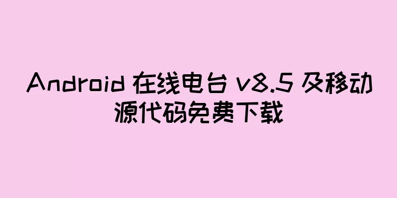 Android 在线电台 v8.5 及移动源代码免费下载